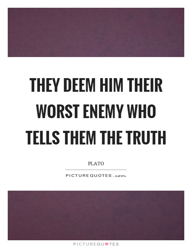 They deem him their worst enemy who tells them the truth Picture Quote #1