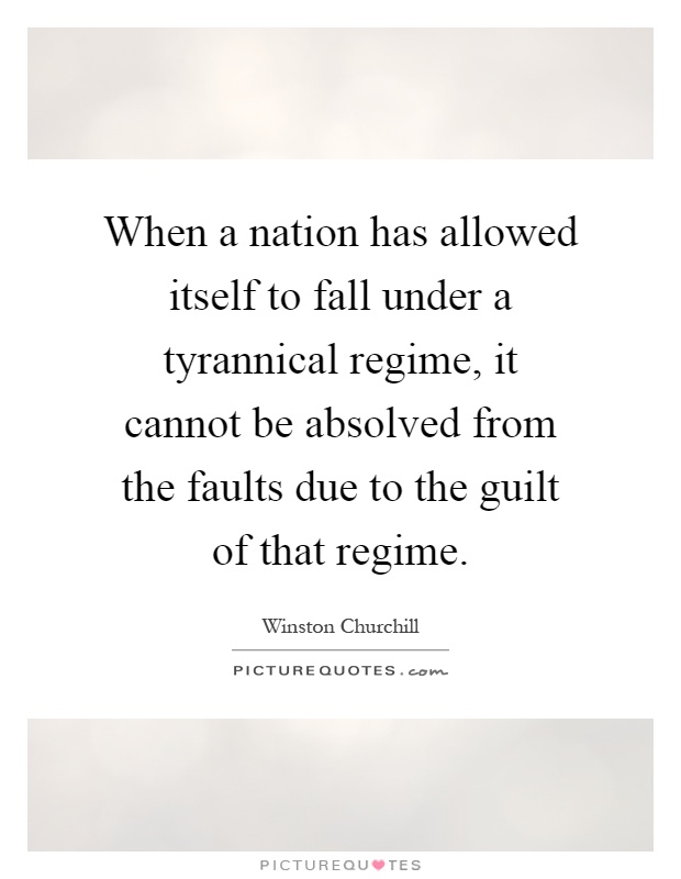When a nation has allowed itself to fall under a tyrannical regime, it cannot be absolved from the faults due to the guilt of that regime Picture Quote #1