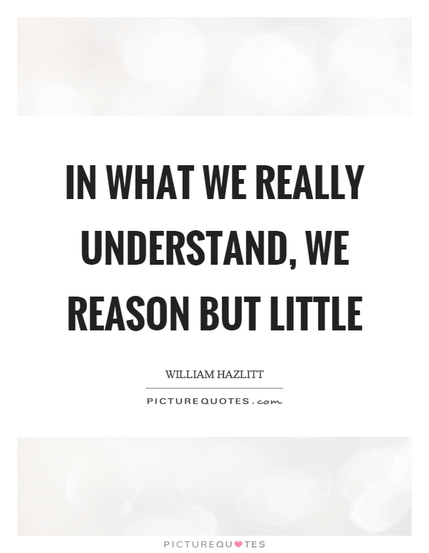 In what we really understand, we reason but little Picture Quote #1