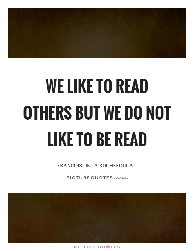 We like to read others but we do not like to be read Picture Quote #1