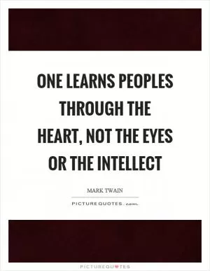 One learns peoples through the heart, not the eyes or the intellect Picture Quote #1