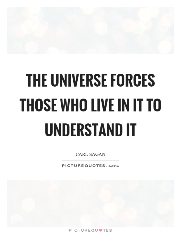 The universe forces those who live in it to understand it Picture Quote #1