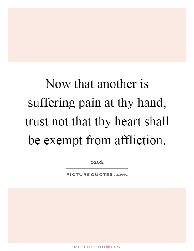 Now that another is suffering pain at thy hand, trust not that thy heart shall be exempt from affliction Picture Quote #1