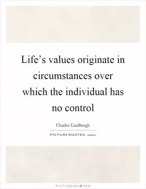 Life’s values originate in circumstances over which the individual has no control Picture Quote #1