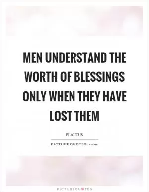 Men understand the worth of blessings only when they have lost them Picture Quote #1