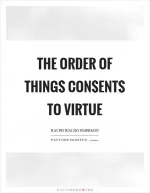 The order of things consents to virtue Picture Quote #1