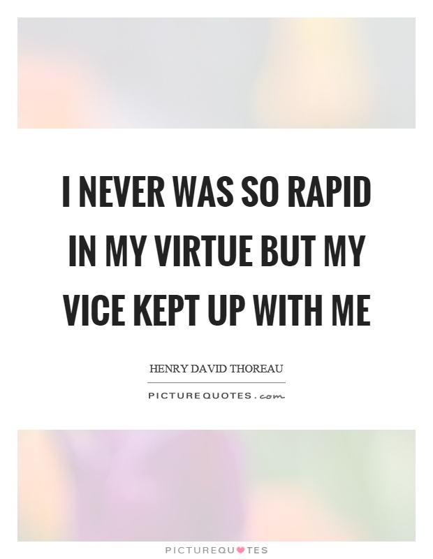 I never was so rapid in my virtue but my vice kept up with me Picture Quote #1