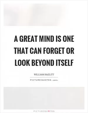 A great mind is one that can forget or look beyond itself Picture Quote #1