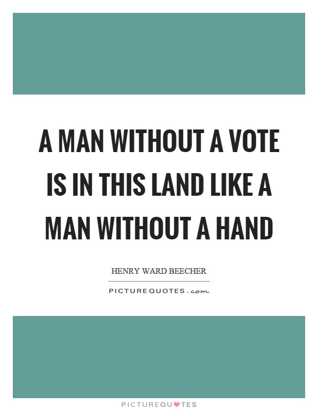 A man without a vote is in this land like a man without a hand Picture Quote #1