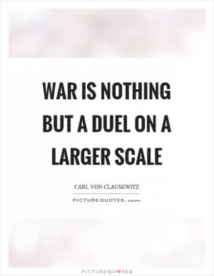 War is nothing but a duel on a larger scale Picture Quote #1
