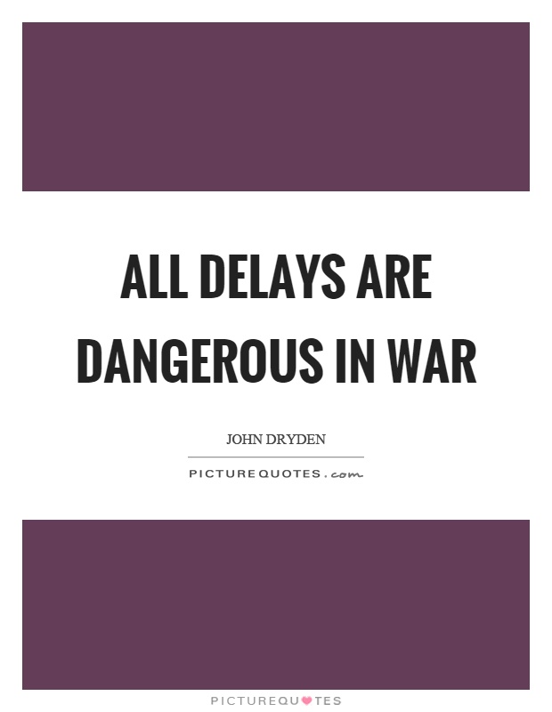 All delays are dangerous in war Picture Quote #1