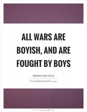 All wars are boyish, and are fought by boys Picture Quote #1