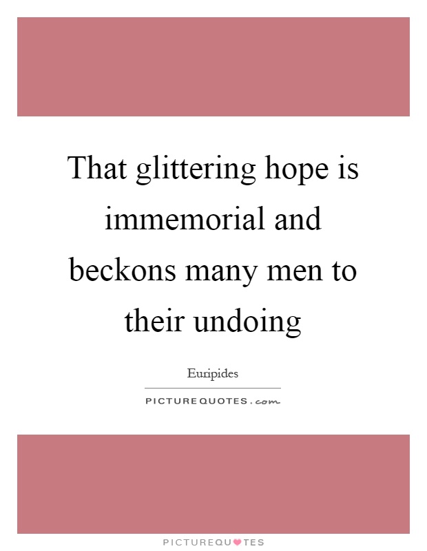 That glittering hope is immemorial and beckons many men to their undoing Picture Quote #1