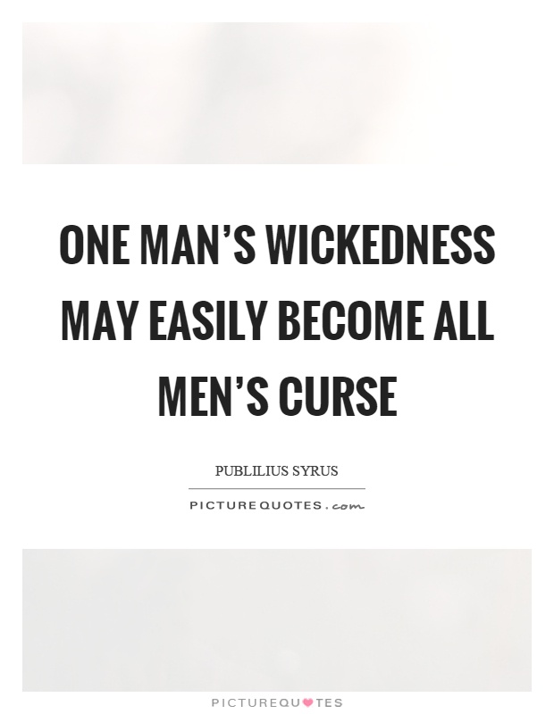 One man's wickedness may easily become all men's curse Picture Quote #1