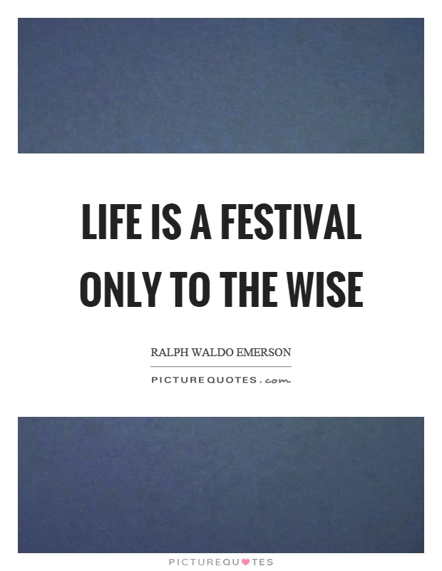 Life is a festival only to the wise Picture Quote #1