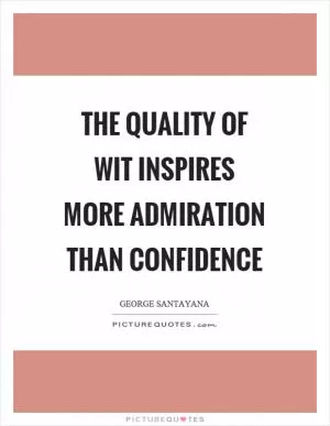 The quality of wit inspires more admiration than confidence Picture Quote #1