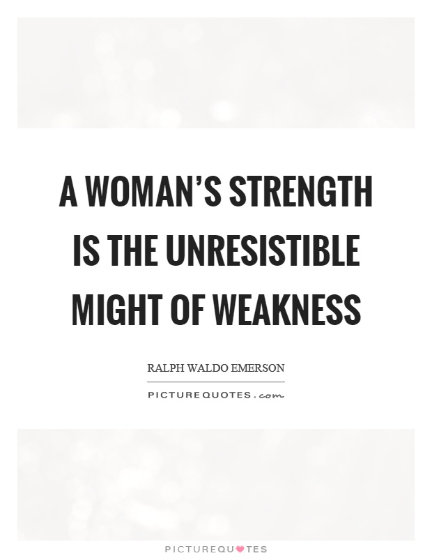 A woman's strength is the unresistible might of weakness Picture Quote #1