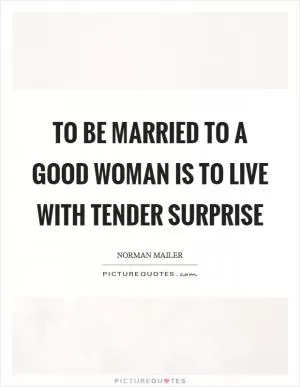 To be married to a good woman is to live with tender surprise Picture Quote #1