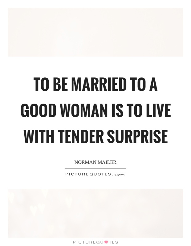 To be married to a good woman is to live with tender surprise Picture Quote #1