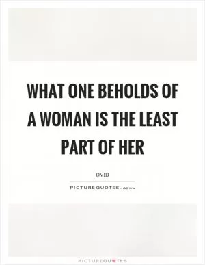 What one beholds of a woman is the least part of her Picture Quote #1