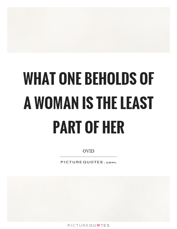 What one beholds of a woman is the least part of her Picture Quote #1