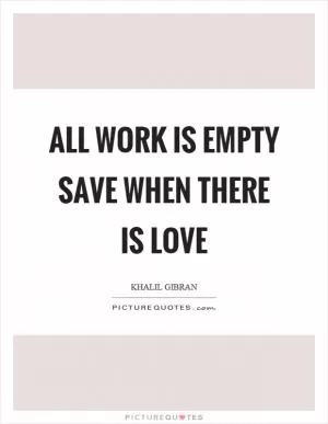 All work is empty save when there is love Picture Quote #1