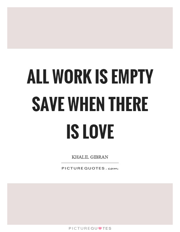 All work is empty save when there is love Picture Quote #1