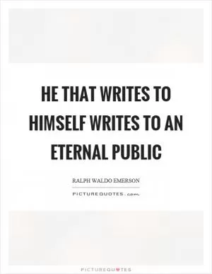 He that writes to himself writes to an eternal public Picture Quote #1
