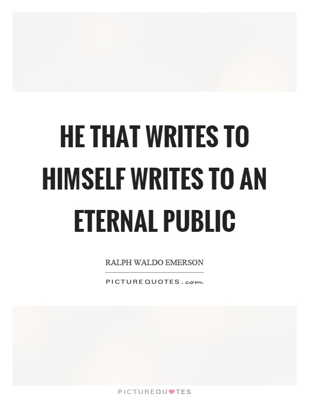 He that writes to himself writes to an eternal public Picture Quote #1