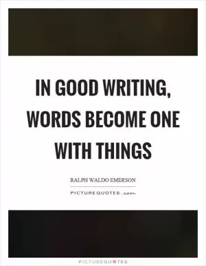 In good writing, words become one with things Picture Quote #1