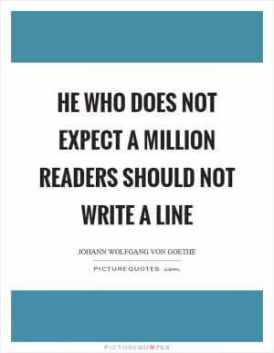 He who does not expect a million readers should not write a line Picture Quote #1
