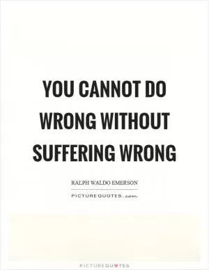 You cannot do wrong without suffering wrong Picture Quote #1