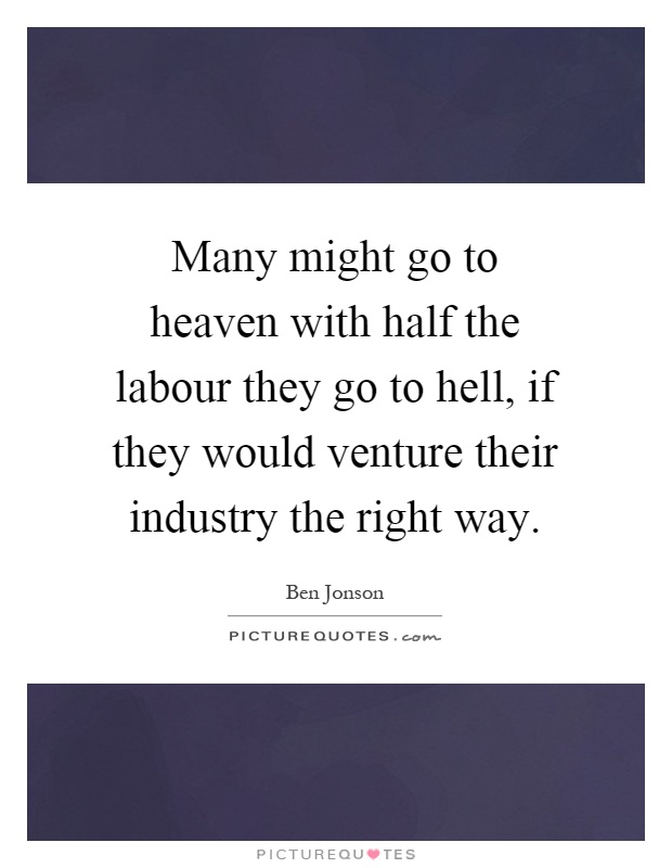 Many might go to heaven with half the labour they go to hell, if they would venture their industry the right way Picture Quote #1