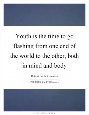 Youth is the time to go flashing from one end of the world to the other, both in mind and body Picture Quote #1