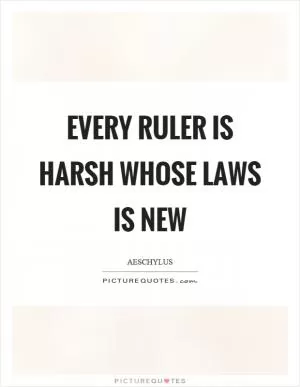 Every ruler is harsh whose laws is new Picture Quote #1