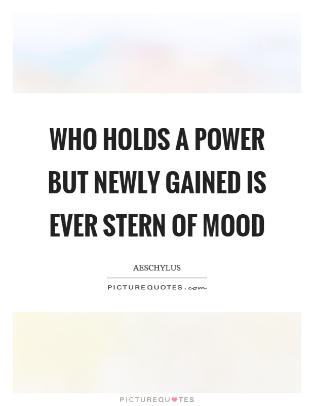 Who holds a power but newly gained is ever stern of mood Picture Quote #1