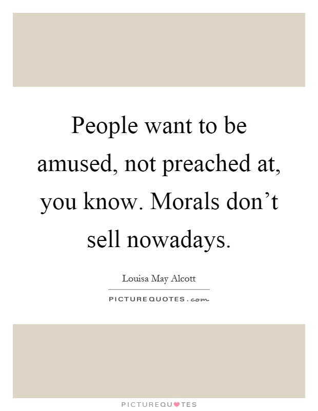 People want to be amused, not preached at, you know. Morals don't sell nowadays Picture Quote #1