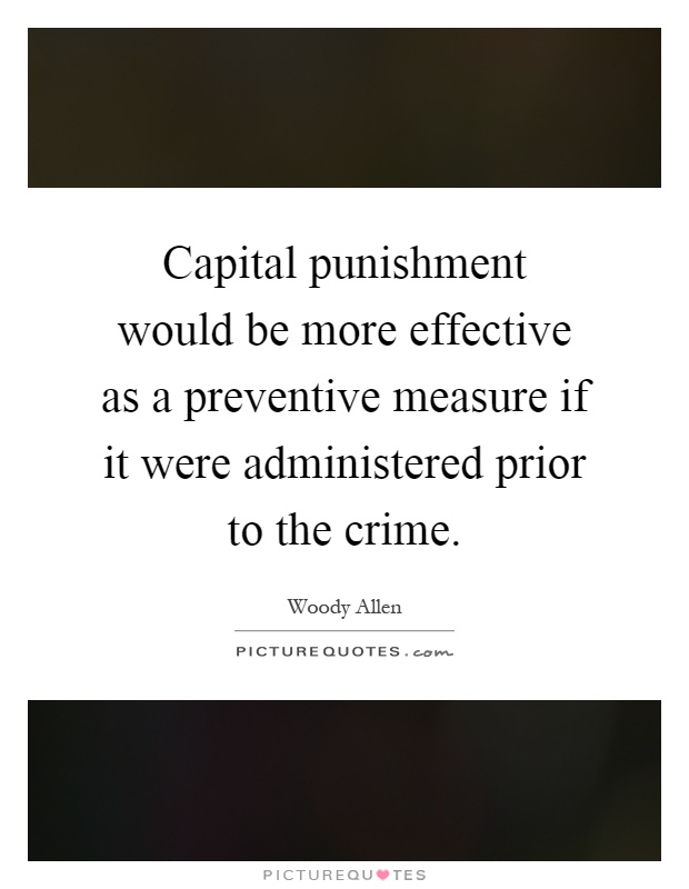 Capital punishment would be more effective as a preventive measure if it were administered prior to the crime Picture Quote #1