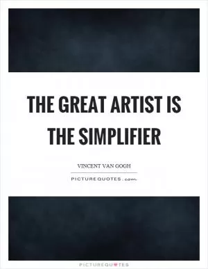 The great artist is the simplifier Picture Quote #1