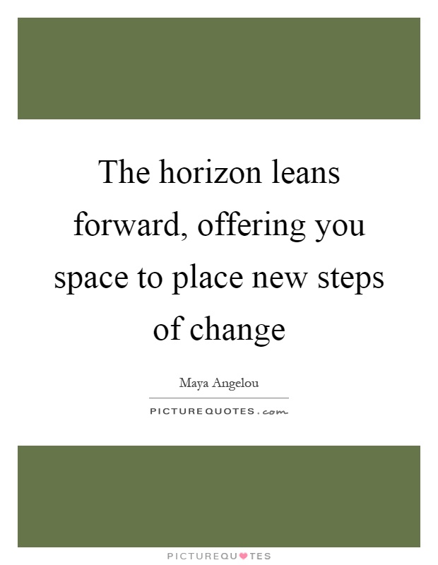 The horizon leans forward, offering you space to place new steps of change Picture Quote #1