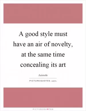 A good style must have an air of novelty, at the same time concealing its art Picture Quote #1