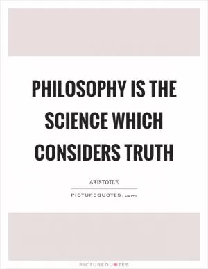 Philosophy is the science which considers truth Picture Quote #1