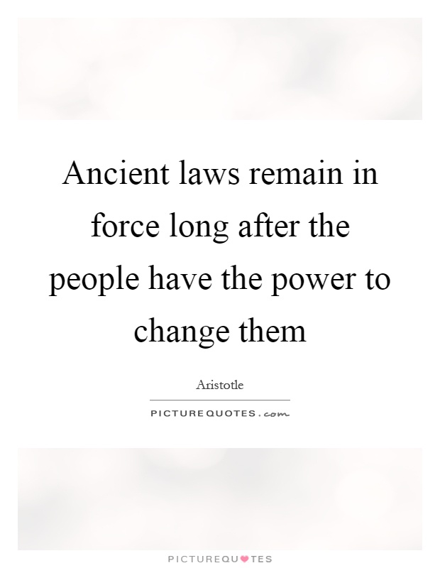 Ancient laws remain in force long after the people have the power to change them Picture Quote #1
