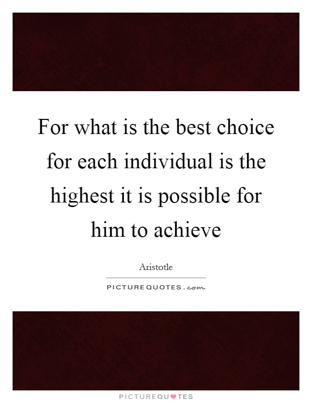 For what is the best choice for each individual is the highest it is possible for him to achieve Picture Quote #1