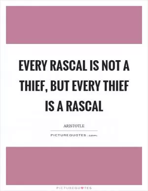 Every rascal is not a thief, but every thief is a rascal Picture Quote #1