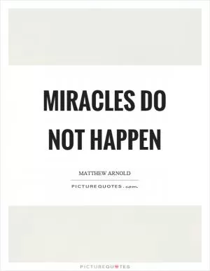 Miracles do not happen Picture Quote #1