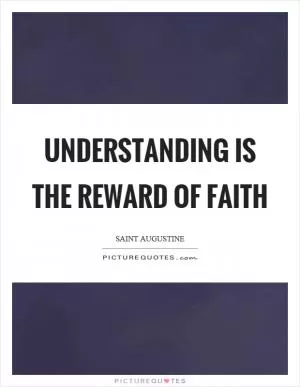 Understanding is the reward of faith Picture Quote #1