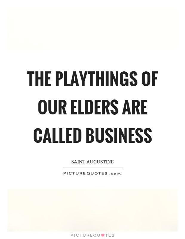 The playthings of our elders are called business Picture Quote #1