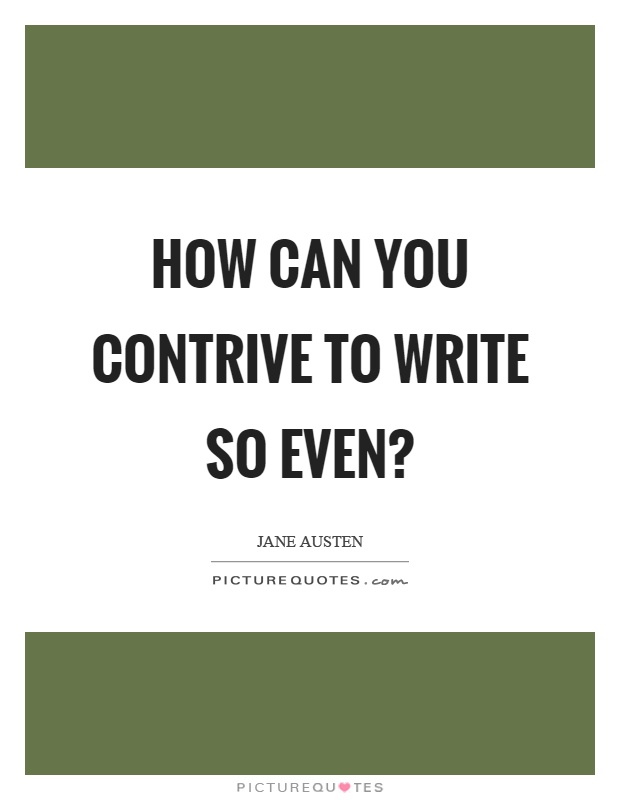 How can you contrive to write so even? Picture Quote #1