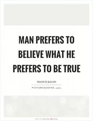 Man prefers to believe what he prefers to be true Picture Quote #1